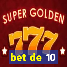 bet de 10